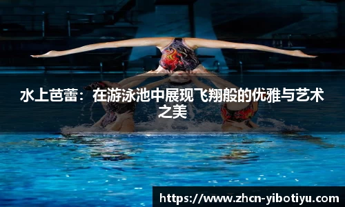 水上芭蕾：在游泳池中展现飞翔般的优雅与艺术之美